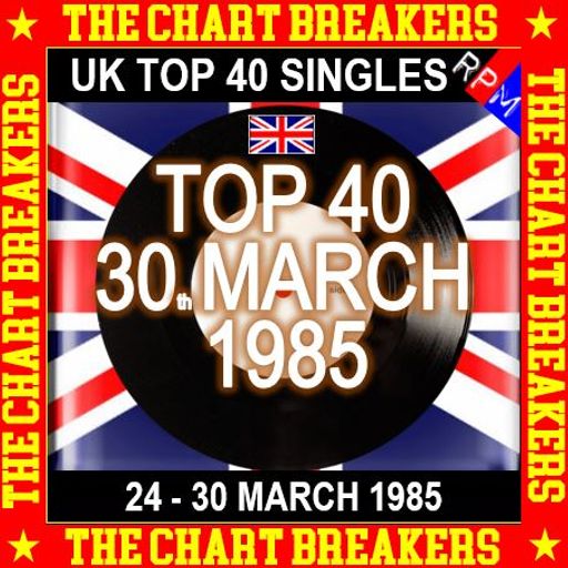 UK TOP 40 : 24 - 30 MARCH 1985 - THE CHART BREAKERS