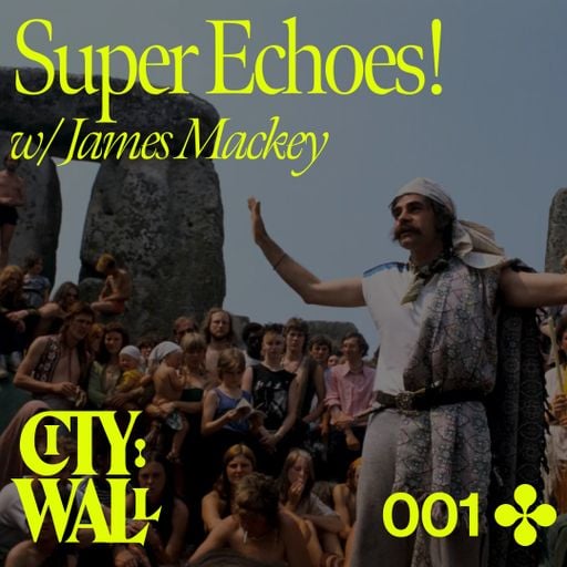 City Wall 001 - SUPER ECHOES! w/ James Mackey