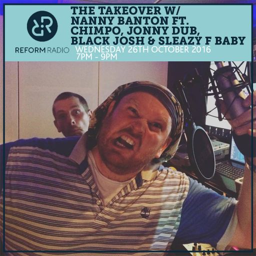 The Takeover w/ Nanny Banton Ft. Chimpo, Jonny Dub, Black Josh & Sleazy F Baby 26th Oct 2016