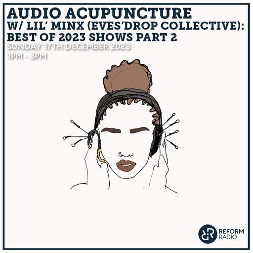 Audio Acupuncture w/ Lil' Minx (Eves'Drop Collective) : Best of 2023 Shows Part 2 17th December 2023
