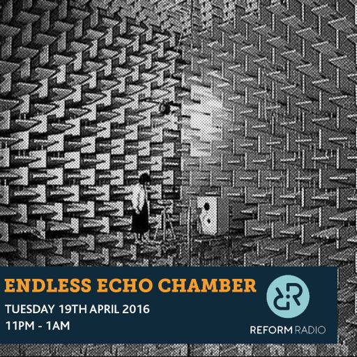 Endless Echo Chamber 19th April 2016