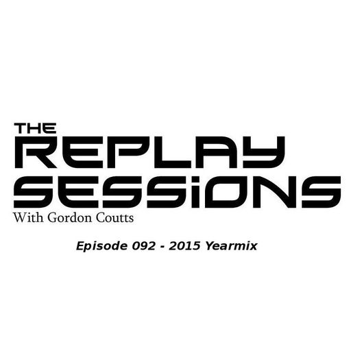 Gordon Coutts- The Replay Sessions 092 (Dec 15)- 2015 Yearmix
