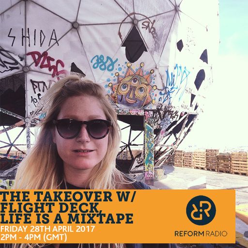 The Takeover w/ Flight Deck, Life Is A Mixtape 28th April 2017