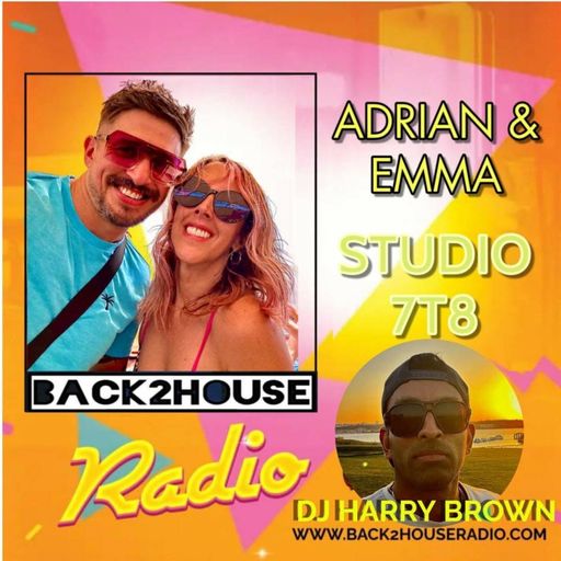 Episode 59: Back2House Radio - Adrian & Emma with Guest DJ Harry Brown – Studio 7T8 - 04/03/2024