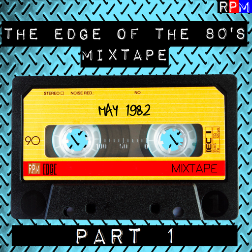 THE EDGE OF THE 80'S MIXTAPE : MAY 1982 - PART 1 *SELECT EARLY ACCESS*