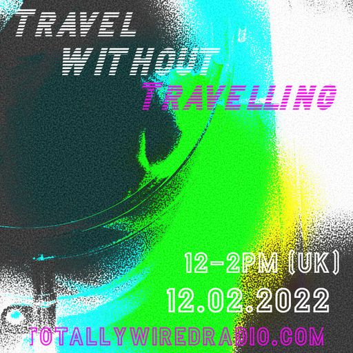Travel Without Travelling - Ex-Friendly ~ 12.02.22