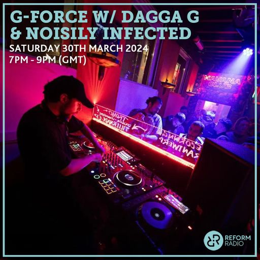 G-Force w: Dagga G & Noisily Infected 30th March 2024