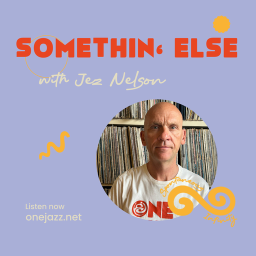 Jez Nelson presents: Somethin' Else (12 March 2025)
