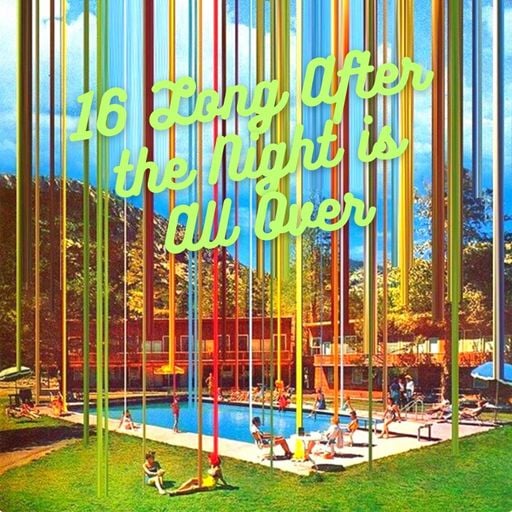 16 Long After the Night is All Over