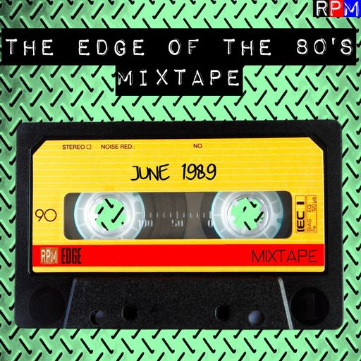 THE EDGE OF THE 80'S MIXTAPE : JUNE 1989 *SELECT EARLY ACCESS*