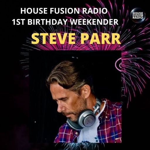 STEVE PARR // HOUSE FUSION RADIO 1ST BIRTHDAY WEEKENDER // 22/8/21