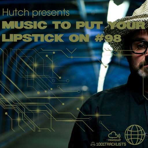 Hutch Presents 'Music To Put Your Lipstick On Too' Edition #98