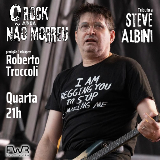 O Rock Ainda Não Morreu 128 - Steve Albini - 15.5.2024