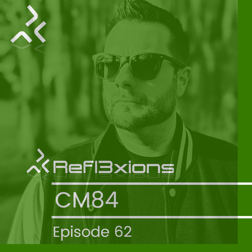 Refl3xions - Episode 62 with CM84