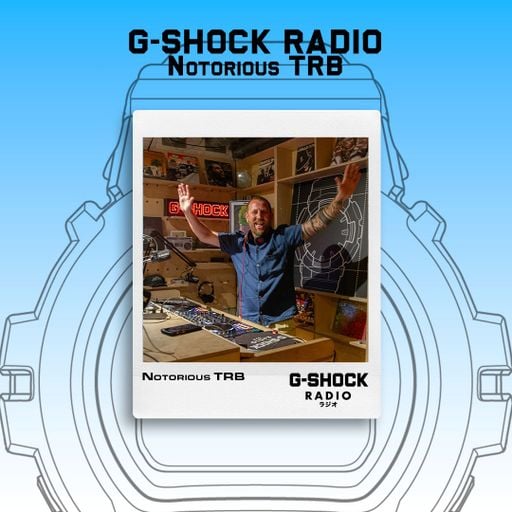 G-SHOCK Radio Presents... Notorious TRB - 05/09