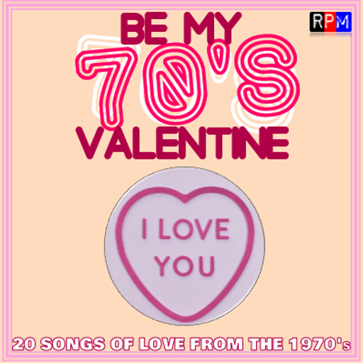 BE MY 70'S VALENTINE : 20 SONGS OF LOVE FROM THE 1970'S