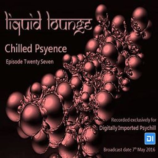 Liquid Lounge - Chilled Psyence (Episode Twenty Seven) Digitally Imported Psychill May 2016