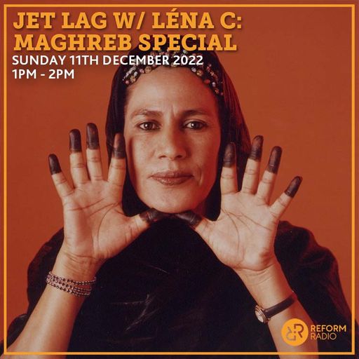 Jet Lag w/ Lena C: Maghreb Special 11th December 2022