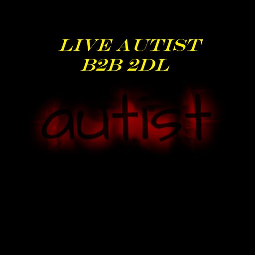 LIVE AUTIST B2B 2DL