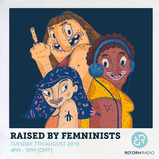 Raised By Feminists 7th August 2018