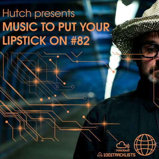 Hutch Presents 'Music To Put Your Lipstick On Too' Edition #82