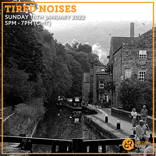 Tired Noises 16th January 2022