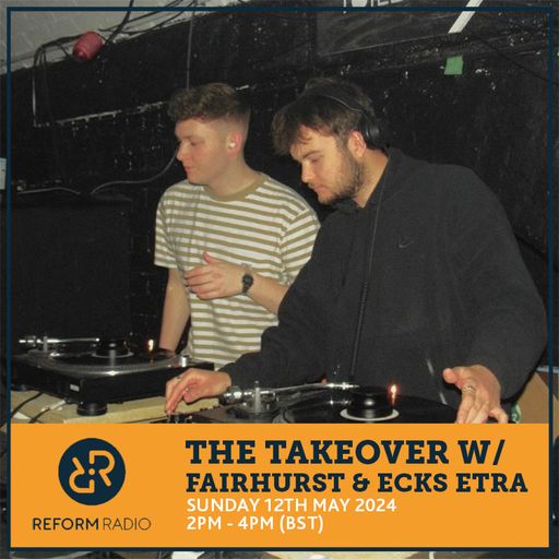The Takeover w/ Fairhurst & Ecks Etra 12th May 2024