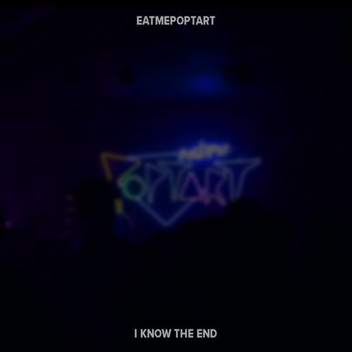 EATMEPOPTART // I KNOW THE END // 2022