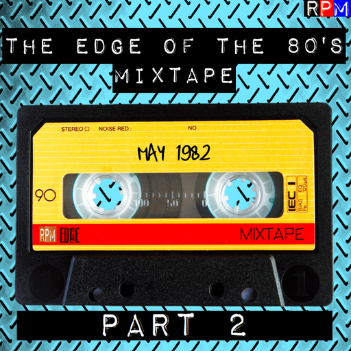 THE EDGE OF THE 80'S MIXTAPE : MAY 1982 - PART 2 *SELECT EARLY ACCESS*