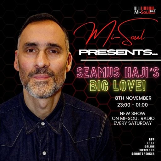 Mi-Soul Presents - Seamus Haji's Big Love / Mi-Soul Radio /  Sat 11pm - 1am / 08-11-2025