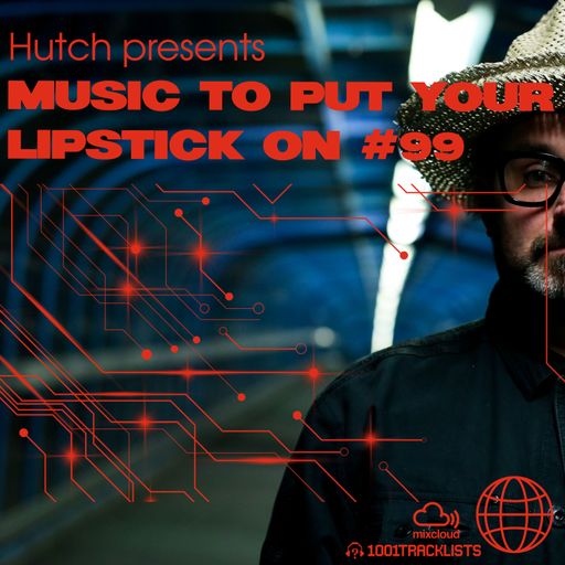 Hutch Presents 'Music To Put Your Lipstick On Too' Edition #99