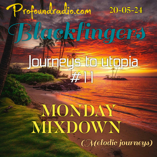 BLACKFINGERS JOURNEYS TO UTOPIA #11 ON MON DAY MIXDOWN 20-05-24