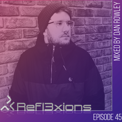 Refl3xions - Episode 45 with Dan Rowley