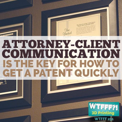 WTFFF 251: Attorney-Client Communication is the Key for How to Get a Patent Quickly
