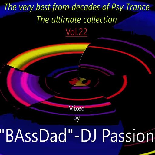 The very best from decades of Psy Trance/The ultimate collection Vol.22 Mixed by"BAssDad"-DJ Passion
