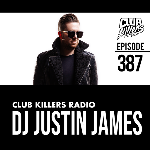 Club Killers Radio #387 - DJ Justin James