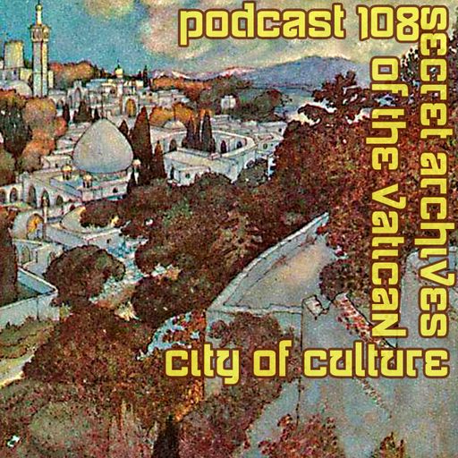 City of Culture - Secret Archives of the Vatican Podcast 108