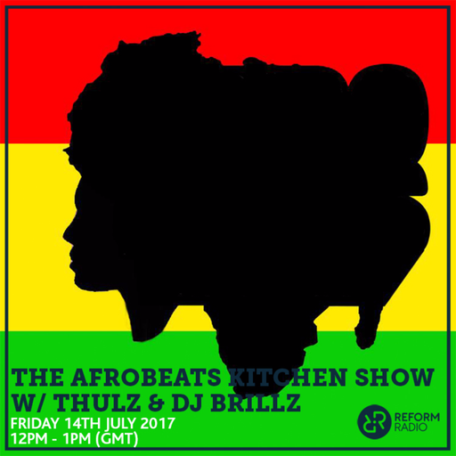 The Afrobeats Kitchen Show w/ Thluz & DJ Briiz 14th July 2017