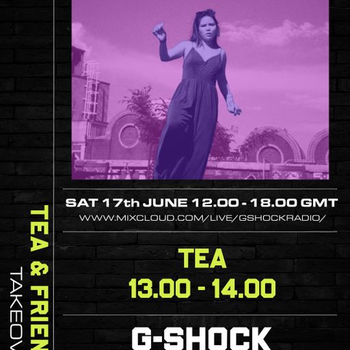 GShock Radio - Tea & Friends Takeover - 17/03 - Tea