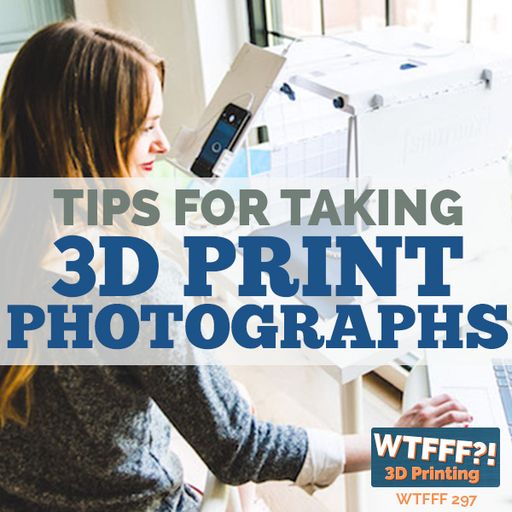 WTFFF 297: Tips for Taking 3D Print Photographs with Aaron Johnson of Shotbox