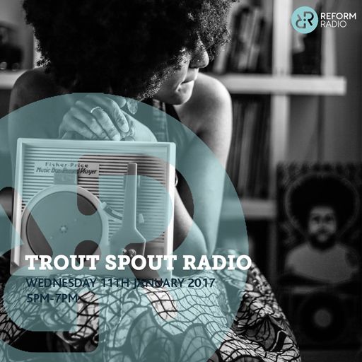 Trout Spout Radio 11th January 2017