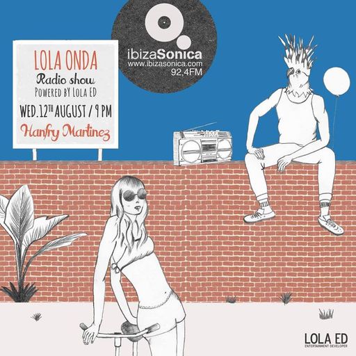 HANFRY MARTINEZ - LOLA ONDA RADIOSHOW - JUL 29 2015 - IBIZA SONICA