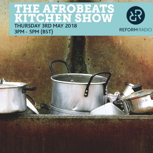 The Afrobeats Kitchen Show 3rd May 2018