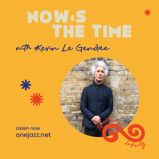 Kevin Le Gendre presents: Now's The Time (23 February 2026)