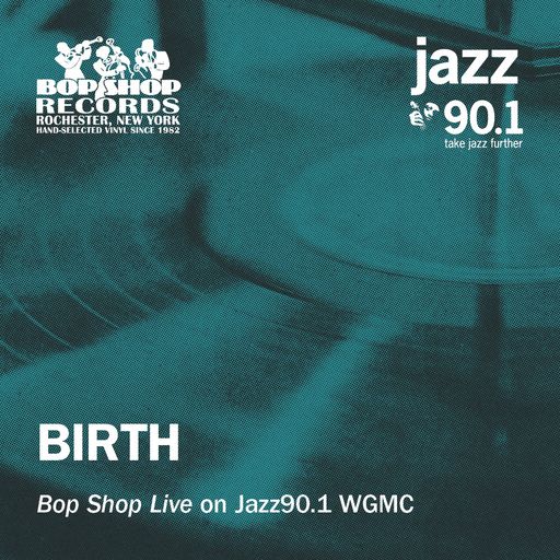 Birth: "Bop Shop Live!" on Jazz90.1 WGMC