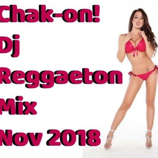 Chak-on! Dj Reggaeton Mix Nov 2018