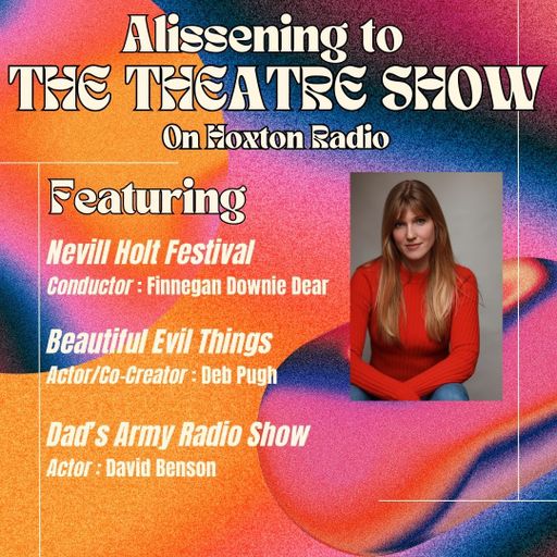 The Theatre Show with Alissa Finn x Nevill Holt x Beautiful Evil Things x Dad's Army Radio Show