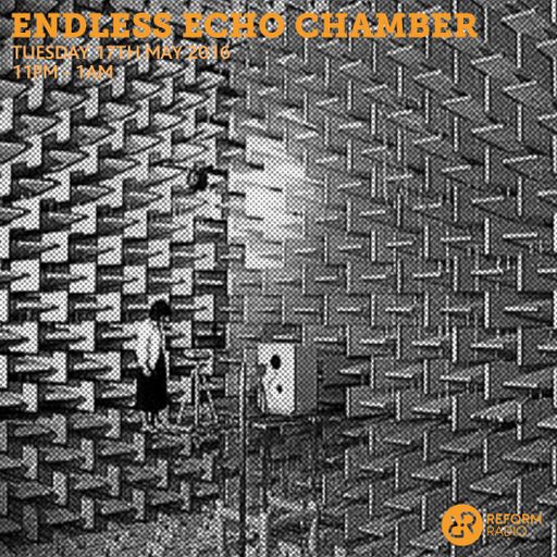 Endless Echo Chamber 17th May 2016