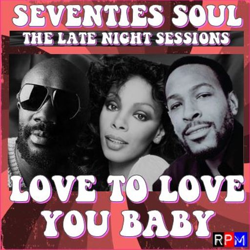 LATE NIGHT SEVENTIES SOUL : LOVE TO LOVE YOU BABY