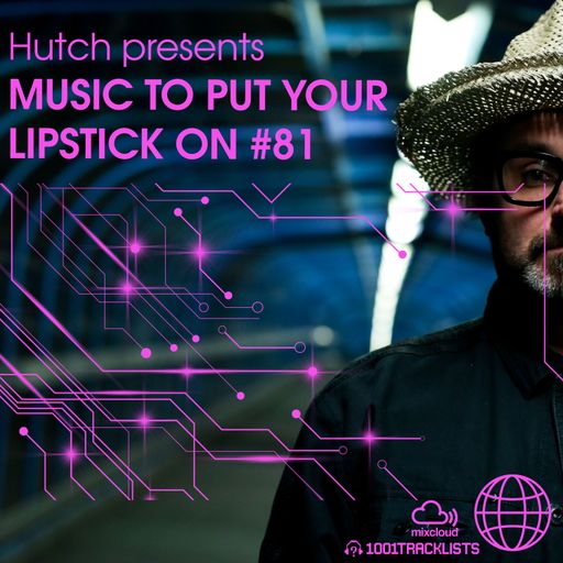Hutch Presents 'Music To Put Your Lipstick On Too' Edition #81